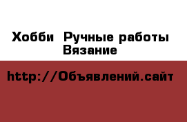 Хобби. Ручные работы Вязание